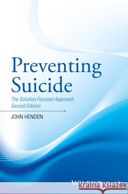 Preventing Suicide - The Solution Focused Approach2e Henden, John 9781119162957 John Wiley and Sons Ltd