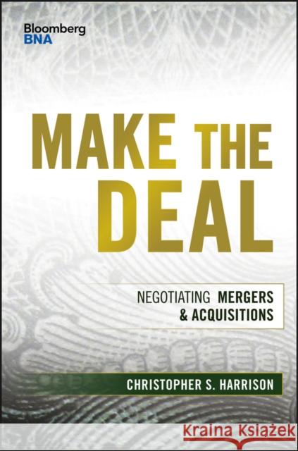 Make the Deal: Negotiating Mergers and Acquisitions Christopher S. Harrison 9781119163503