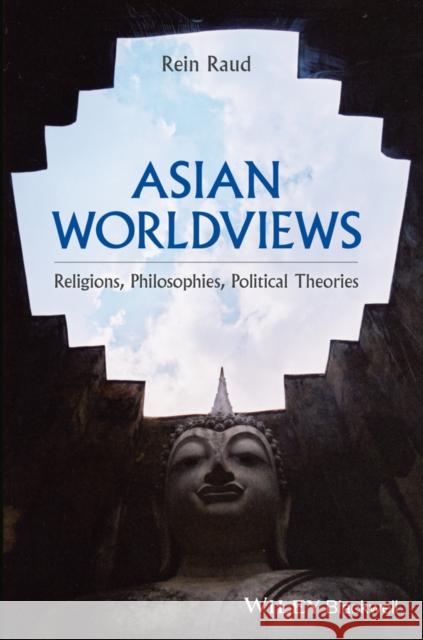 Asian Worldviews: Religions, Philosophies, Political Theories Raud, Rein 9781119165972 Wiley-Blackwell (an imprint of John Wiley & S
