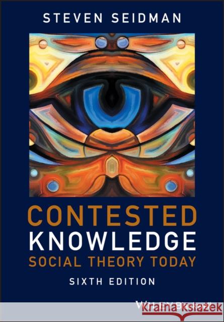 Contested Knowledge: Social Theory Today Seidman, Steven 9781119167587