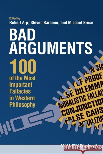 Bad Arguments: 100 of the Most Important Fallacies in Western Philosophy Robert Arp Steven Barbone Michael Bruce 9781119167907 Wiley-Blackwell