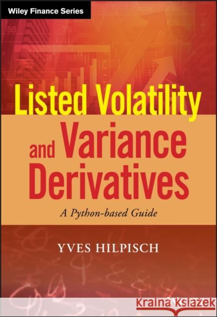 Listed Volatility and Variance Derivatives: A Python-Based Guide Hilpisch, Y 9781119167914 John Wiley & Sons