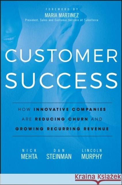 Customer Success: How Innovative Companies Are Reducing Churn and Growing Recurring Revenue Lincoln Murphy 9781119167969 John Wiley & Sons Inc