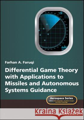 Differential Game Theory with Applications to Missiles and Autonomous Systems Guidance Faruqi, Farhan A. 9781119168478