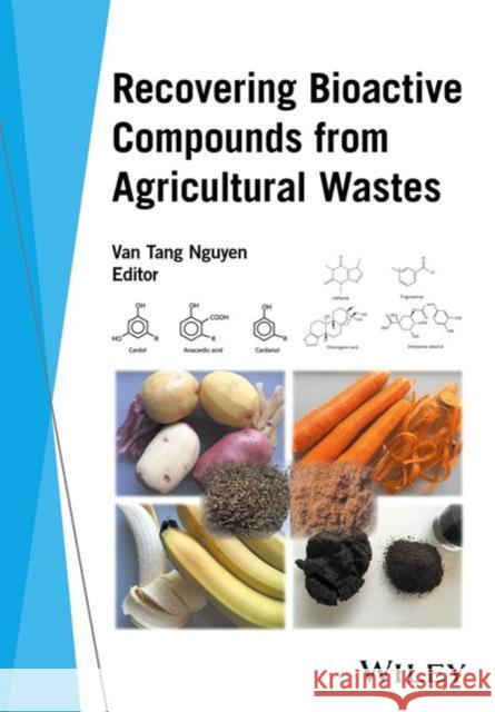 Recovering Bioactive Compounds from Agricultural Wastes Nguyen, Van Tang 9781119168829