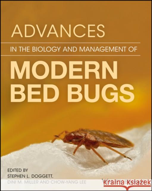 Advances in the Biology and Management of Modern Bed Bugs Stephen Doggett Dini Miller Chow-Yang Lee 9781119171522