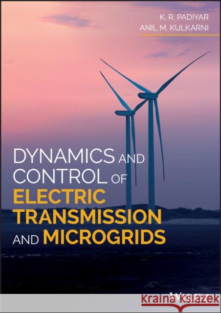 Dynamics and Control of Electric Transmission and Microgrids K. R. Padiyar Anil M. Kulkarni 9781119173380 Wiley-IEEE Press
