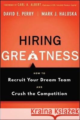 Hiring greatness: How to recruit your dream team and crush the competition David E. Perry Mark J. Haluska  9781119176619