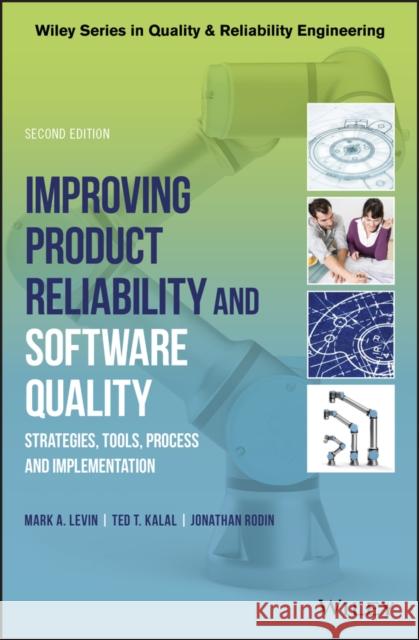 Improving Product Reliability and Software Quality: Strategies, Tools, Process and Implementation Levin, Mark A. 9781119179399 Wiley