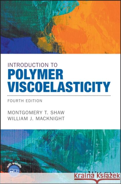 Introduction to Polymer Viscoelasticity Shaw, Montgomery T.; MacKnight, William J. 9781119181804 John Wiley & Sons
