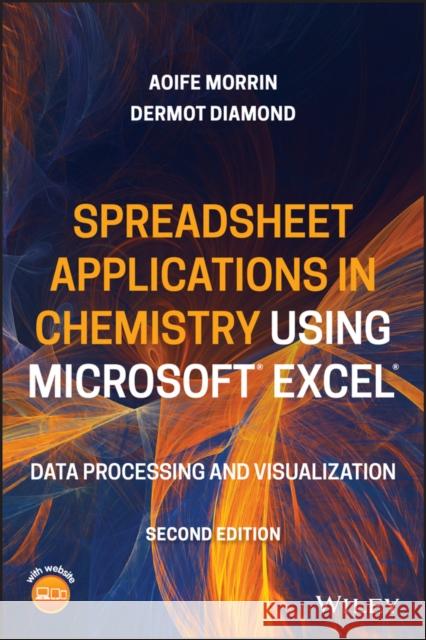 Spreadsheet Applications in Chemistry Using Microsoft Excel: Data Processing and Visualization Morrin, Aoife 9781119182979 WILEY