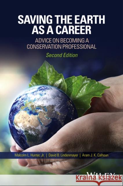 Saving the Earth as a Career: Advice on Becoming a Conservation Professional Jr., Hunter, Malcolm L.; Lindenmayer, David; Calhoun, Aram 9781119184799