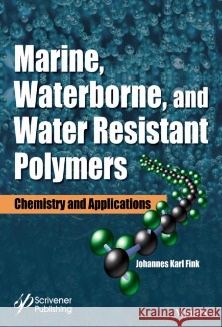 Marine, Waterborne, and Water-Resistant Polymers: Chemistry and Applications Johannes Karl Fink 9781119184867 Wiley-Scrivener