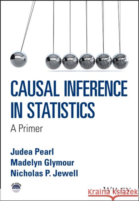 Causal Inference in Statistics: A Primer Nicholas P. (University of California, Berkeley, USA) Jewell 9781119186847 John Wiley & Sons Inc