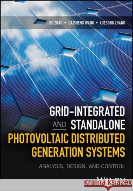 Grid-Integrated and Standalone Photovoltaic Distributed Generation Systems : Analysis, Design, and Control ZHAO, BO 9781119187332