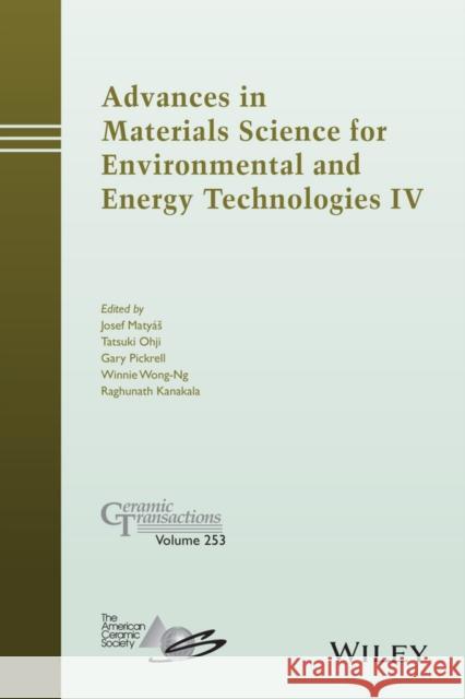 Advances in Materials Science for Environmental and Energy Technologies IV Josef Matyas Tatsuki Ohji Gary Pickrell 9781119190257 Wiley-American Ceramic Society