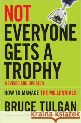 Not Everyone Gets a Trophy: How to Manage the Millennials Tulgan, Bruce 9781119190752