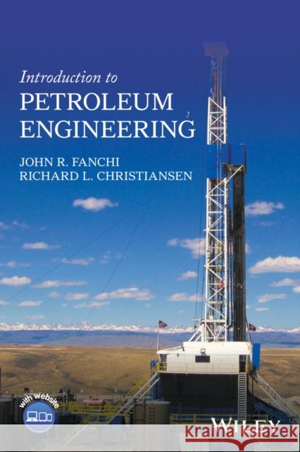 Introduction to Petroleum Engineering Fanchi, John R.; Christiansen, Richard L. 9781119193449