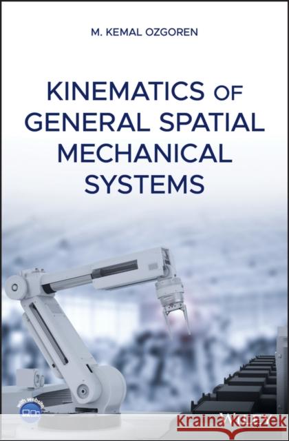 Kinematics of General Spatial Mechanical Systems M. Kemal Ozgoren 9781119195733 Wiley