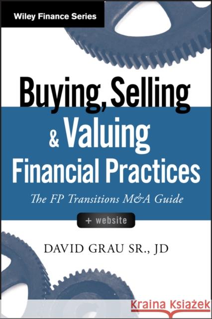 Buying, Selling, and Valuing Financial Practices: The FP Transitions M&A Guide Grau, David 9781119207375 John Wiley & Sons