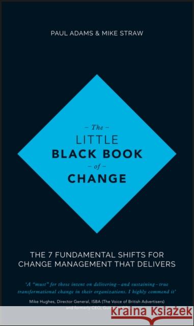 The Little Black Book of Change: The 7 Fundamental Shifts for Change Management That Delivers Adams, Paul 9781119209317 John Wiley and Sons Ltd