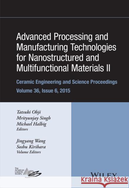 Advanced Processing and Manufacturing Technologies for Nanostructured and Multifunctional Materials II, Volume 36, Issue 6 Ohji, Tatsuki 9781119211655 Wiley-American Ceramic Society