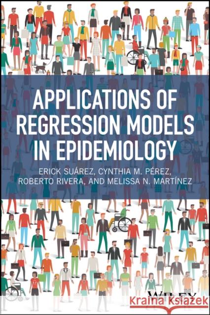 Applications of Regression Models in Epidemiology Suárez, Erick; Pérez, Cynthia; Rivera, Roberto 9781119212485 John Wiley & Sons