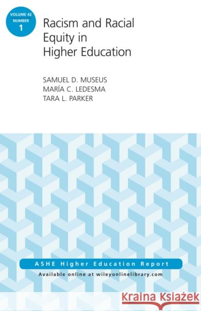 Racism and Racial Equity in Higher Education: AEHE Volume 42, Number 1 Samuel D. Museus, María C. Ledesma, Tara L. Parker 9781119212942 John Wiley & Sons Inc