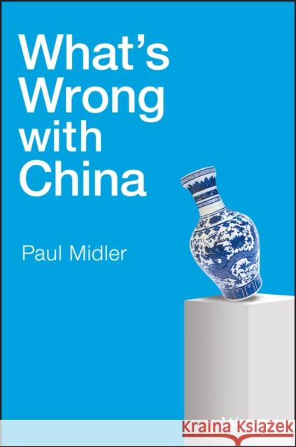 What's Wrong with China Paul Midler 9781119213710 Wiley