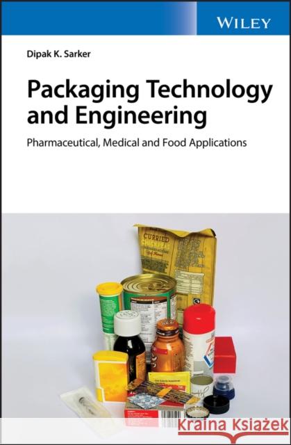 Packaging Technology and Engineering: Pharmaceutical, Medical and Food Applications Sarkar, Dipak Kumar 9781119213918
