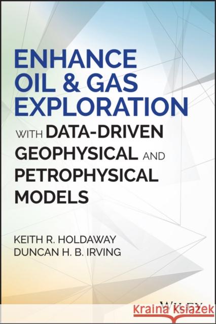 Enhance Oil and Gas Exploration with Data-Driven Geophysical and Petrophysical Models Holdaway, Keith R.; Irving, Duncan 9781119215103