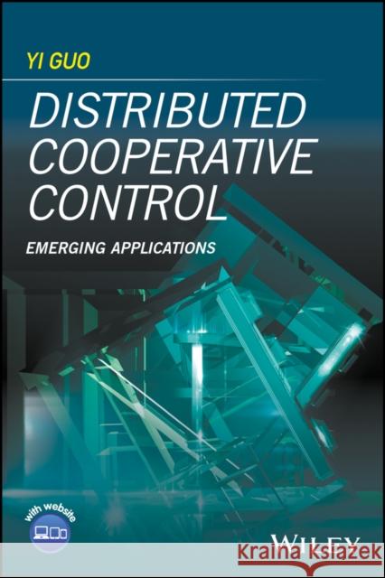 Distributed Cooperative Control: Emerging Applications Guo, Yi 9781119216094 John Wiley & Sons