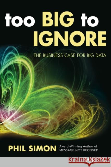 Too Big to Ignore: The Business Case for Big Data Phil Simon 9781119217848 Wiley
