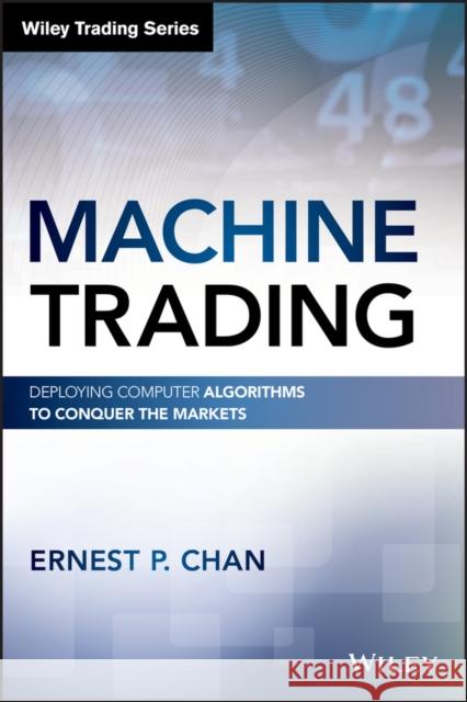 Machine Trading: Deploying Computer Algorithms to Conquer the Markets Chan, Ernest P. 9781119219606 John Wiley & Sons Inc