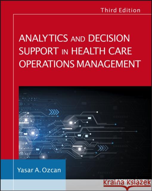 Analytics and Decision Support in Health Care Operations Management Ozcan, Yasar A. 9781119219811 John Wiley & Sons