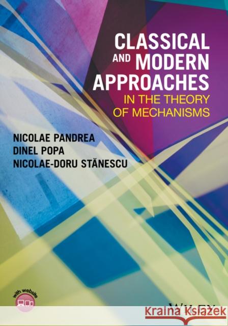 Classical and Modern Approaches in the Theory of Mechanisms Pandrea, Nicolae; Popa, Dinel; Stanescu, Nicolae–Doru 9781119221616