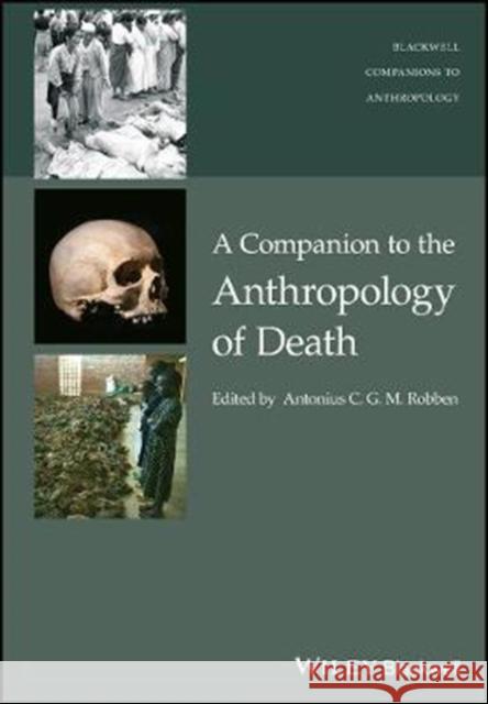 A Companion to the Anthropology of Death Antonius C. G. M. Robben 9781119222293 Wiley-Blackwell