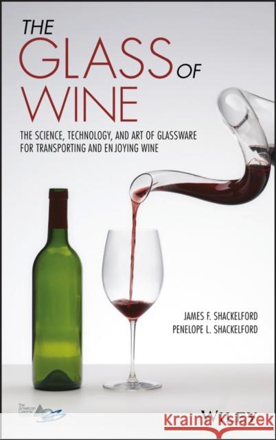 The Glass of Wine: The Science, Technology, and Art of Glassware for Transporting and Enjoying Wine Shackelford, Penelope L. 9781119223436 Wiley-American Ceramic Society