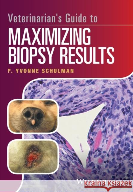 Veterinarian's Guide to Maximizing Biopsy Results F. Yvonne Schulman 9781119226260 Wiley-Blackwell