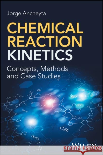 Chemical Reaction Kinetics: Concepts, Methods and Case Studies Ancheyta, Jorge 9781119226642