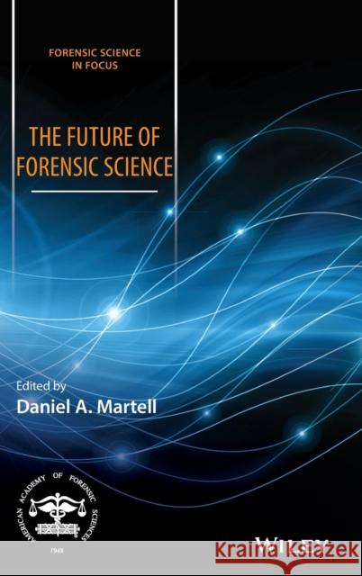 The Future of Forensic Science Martell, Daniel A. 9781119226673 Wiley