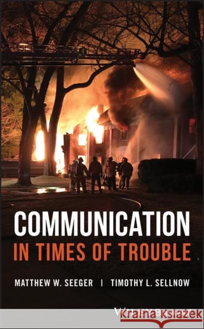 Communication in Times of Trouble Matthew W. Seeger Timothy L. Sellnow 9781119229247