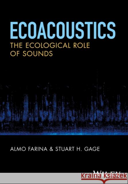 Ecoacoustics: The Ecological Role of Sounds Farina, Almo 9781119230694