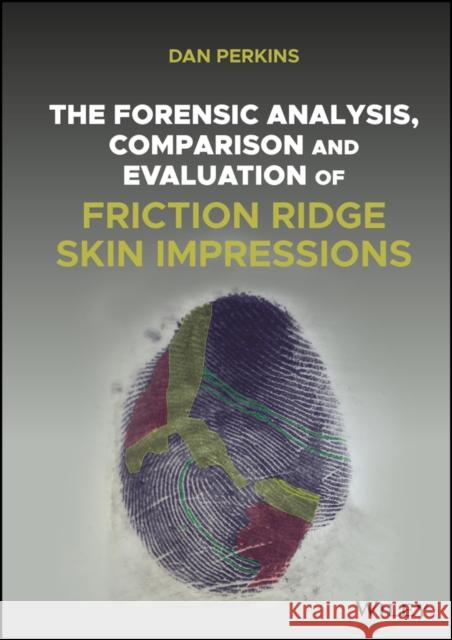 The Forensic Analysis, Comparison and Evaluation of Friction Ridge Skin Impressions Perkins, Dan G. 9781119230892 Wiley-Blackwell (an imprint of John Wiley & S