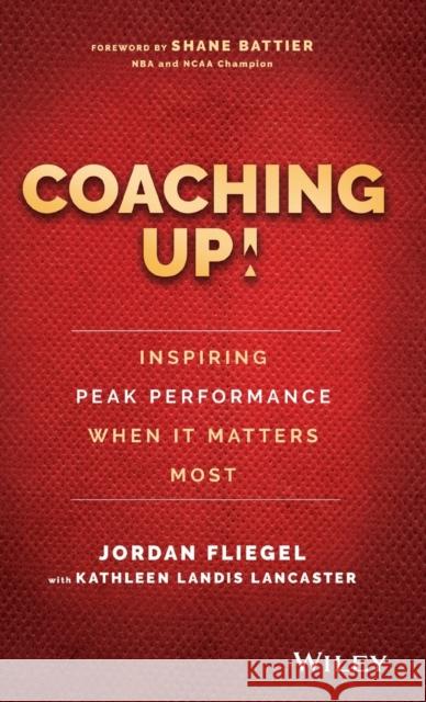 Coaching Up! Inspiring Peak Performance When It Matters Most Fliegel, Jordan 9781119231110 Wiley