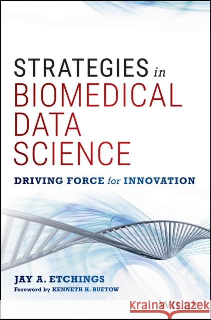 Strategies in Biomedical Data Science: Driving Force for Innovation Etching, Jay 9781119232193 John Wiley & Sons