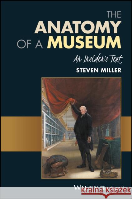 The Anatomy of a Museum: An Insider's Text Miller, Steven 9781119237037