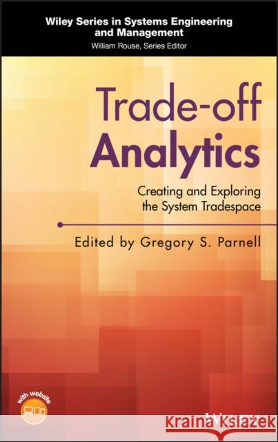 Trade-Off Analytics: Creating and Exploring the System Tradespace Parnell, Gregory S. 9781119237532 John Wiley & Sons