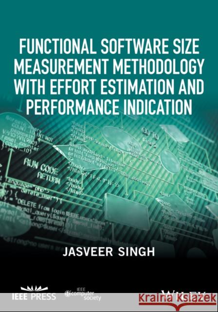 Functional Software Size Measurement Methodology with Effort Estimation and Performance Indication Jasveer Singh 9781119238058 Wiley-IEEE Computer Society PR
