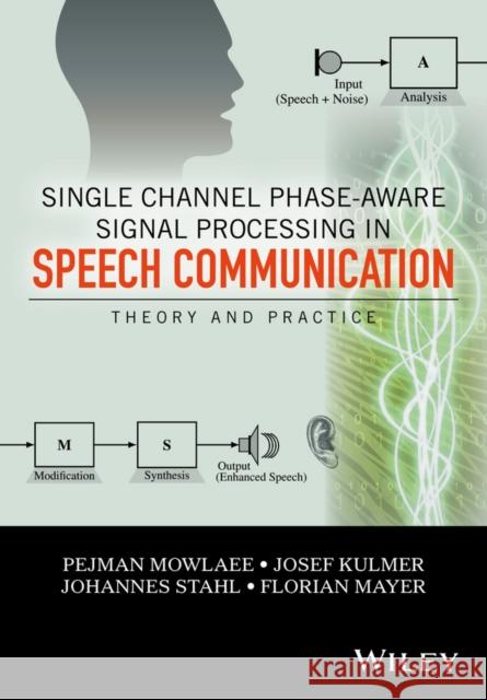 Single Channel Phase-Aware Signal Processing in Speech Communication: Theory and Practice Mowlaee, Pejman; Stahl, Johannes; Kulmer, Josef 9781119238812 John Wiley & Sons